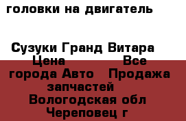 головки на двигатель H27A (Сузуки Гранд Витара) › Цена ­ 32 000 - Все города Авто » Продажа запчастей   . Вологодская обл.,Череповец г.